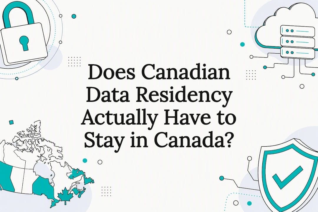 Does Canadian Data Residency Actually Have to Stay in Canada?