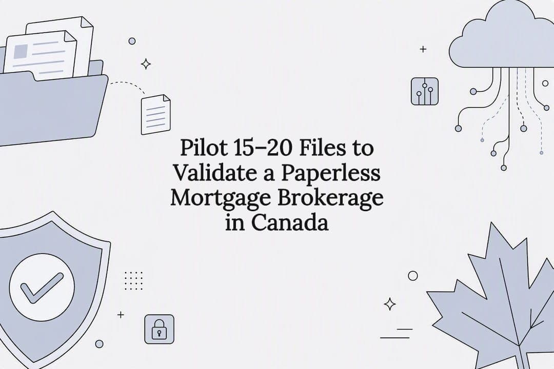 Pilot 15–20 Files to Validate a Paperless Mortgage Brokerage in Canada