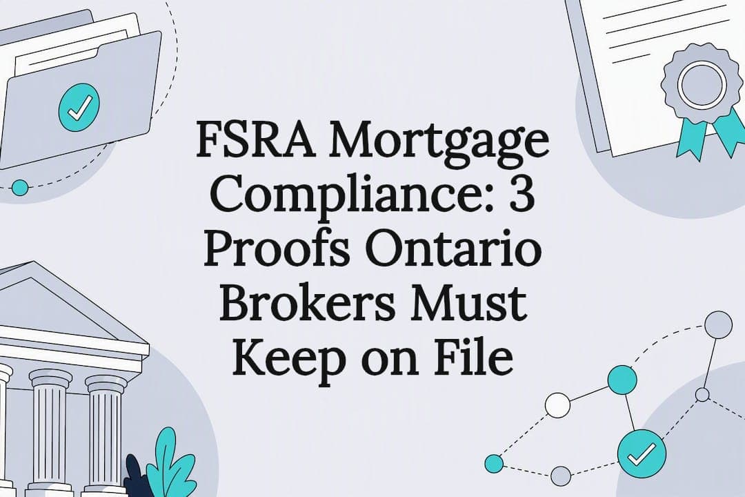 FSRA Mortgage Compliance: 3 Proofs Ontario Brokers Must Keep on File