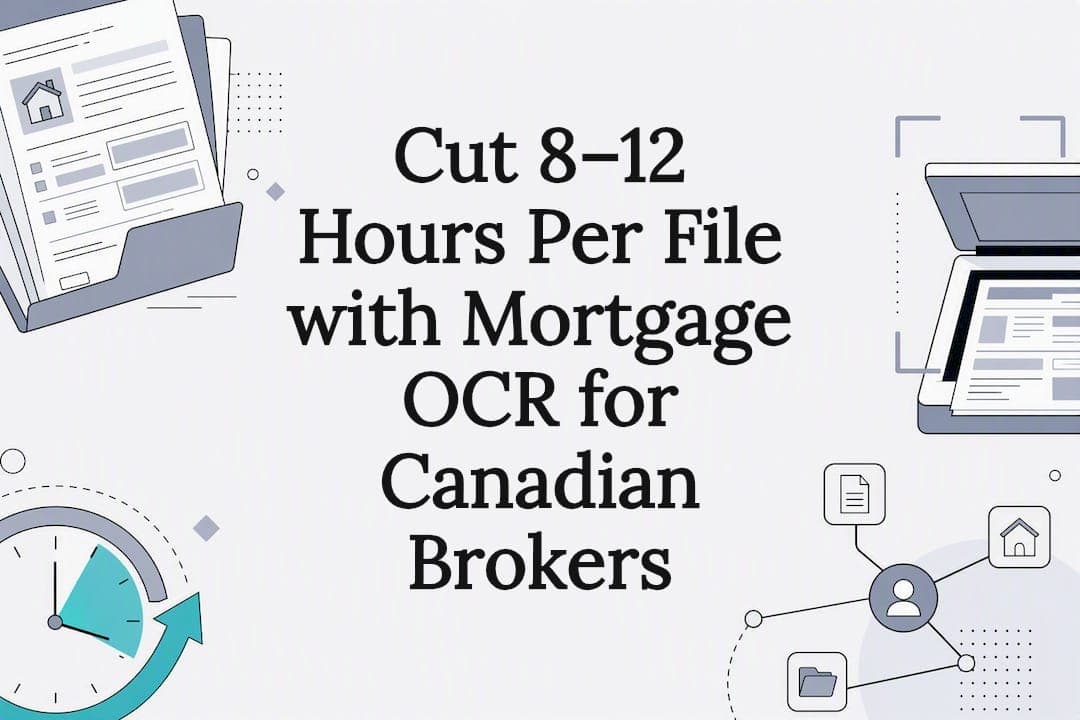 Cut 8–12 Hours Per File with Mortgage OCR for Canadian Brokers