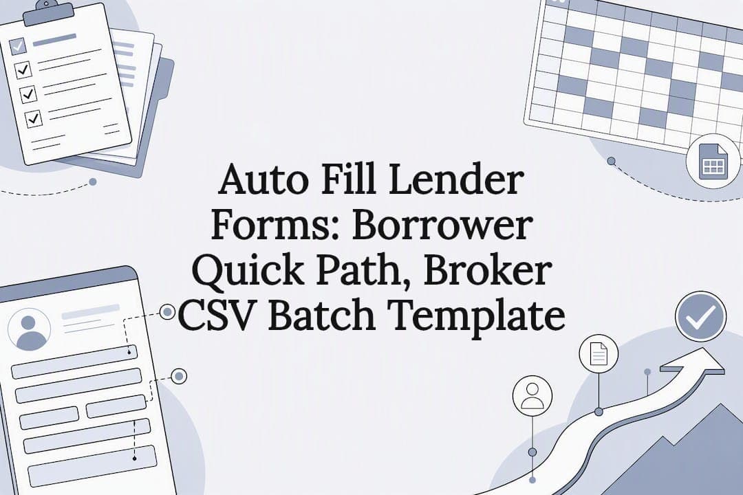 Auto Fill Lender Forms: Borrower Quick Path, Broker CSV Batch Template