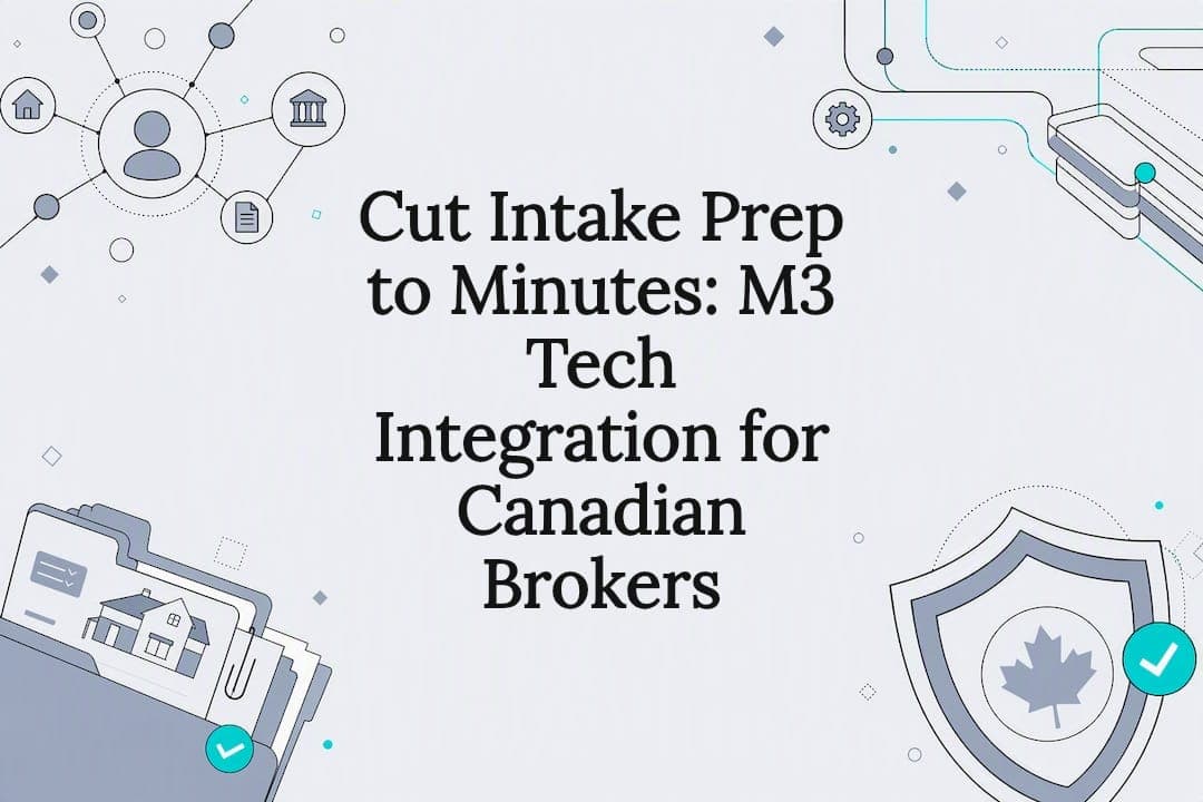 Cut Intake Prep to Minutes: M3 Tech Integration for Canadian Brokers