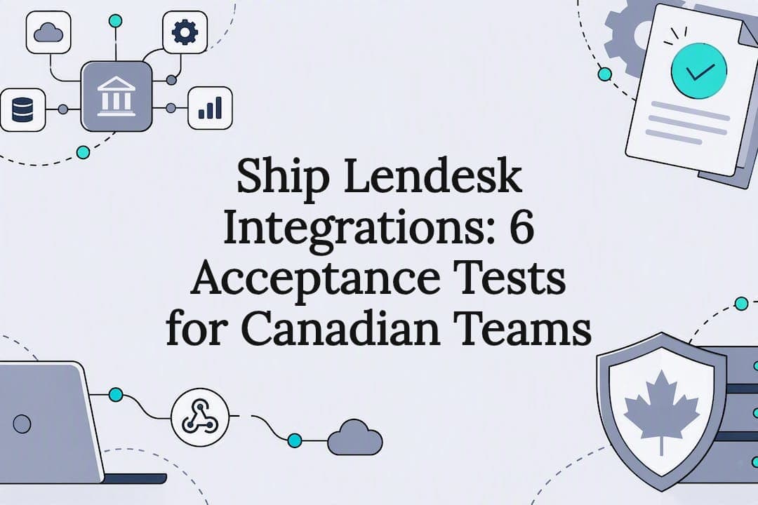 Ship Lendesk Integrations: 6 Acceptance Tests for Canadian Teams