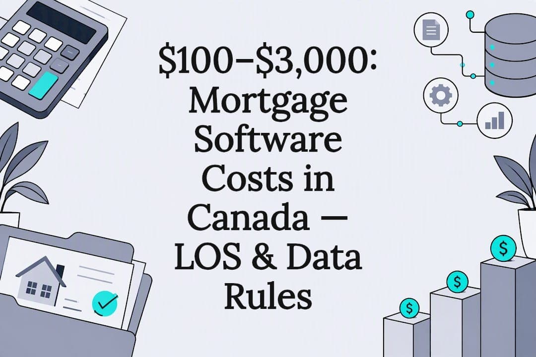 $100–$3,000: Mortgage Software Costs in Canada — LOS & Data Rules