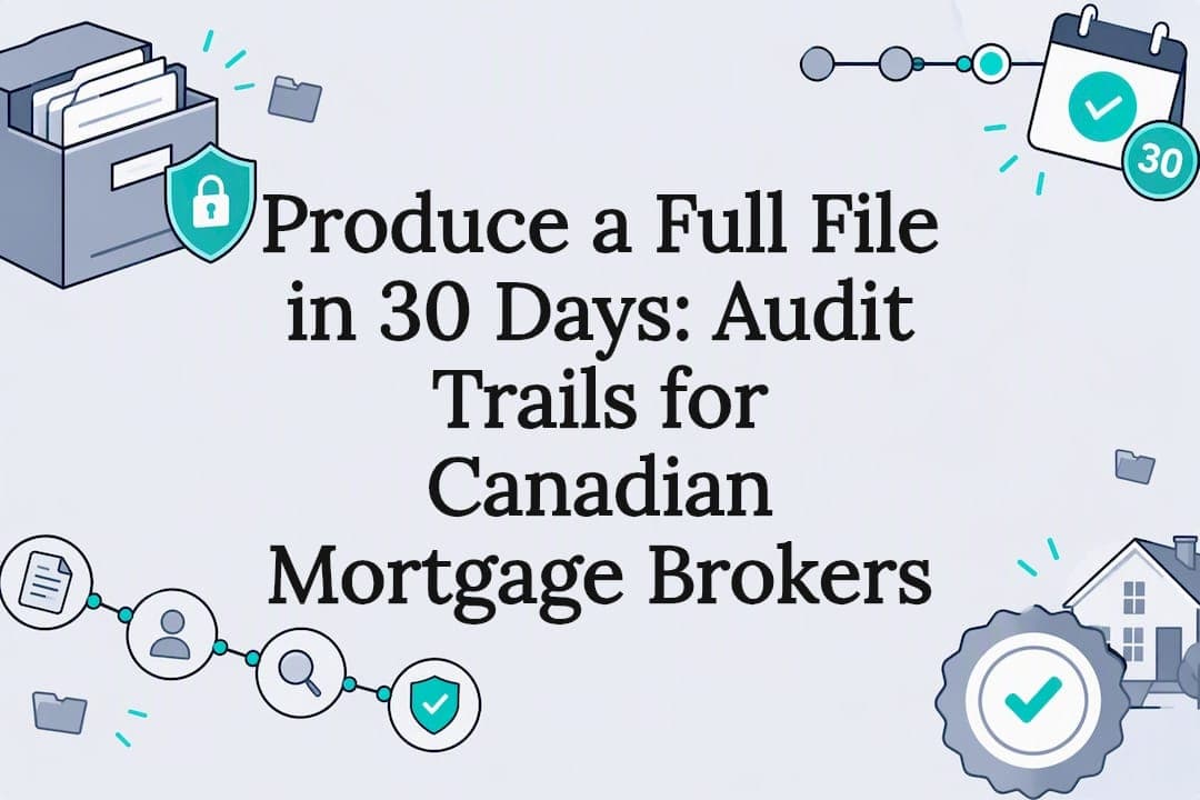 Produce a Full File in 30 Days: Audit Trails for Canadian Mortgage Brokers