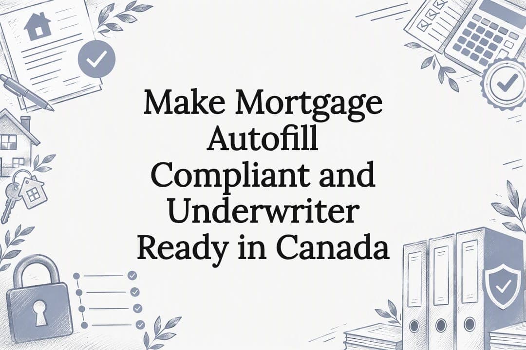 Make Mortgage Autofill Compliant and Underwriter Ready in Canada