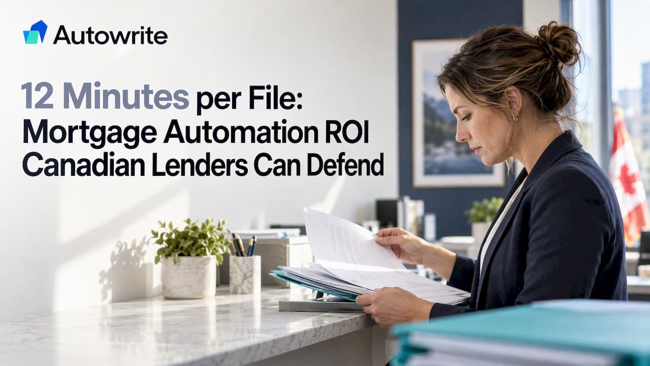 12 Minutes per File: Mortgage Automation ROI Canadian Lenders Can Defend